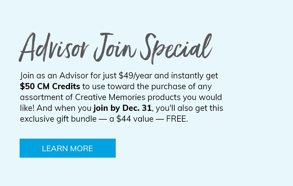 Join as an Advisor for just $49/year and get an instant $50 CM credit to use toward the purchase of any Creative Memories products!